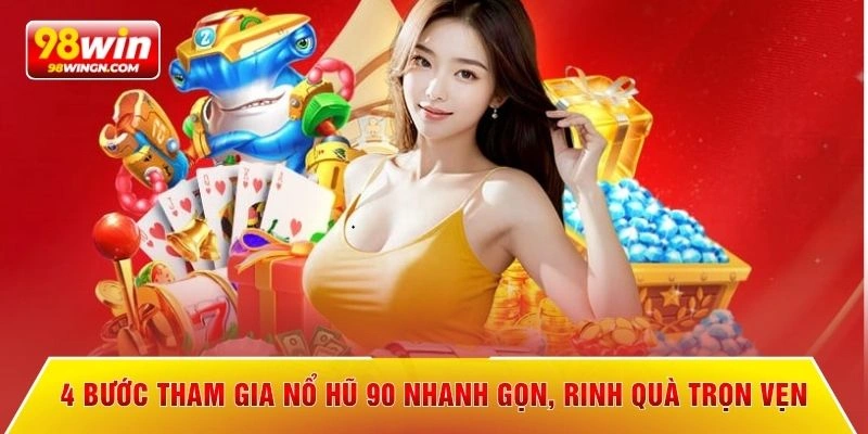 4 bước tham gia nổ hũ 90 nhanh gọn, rinh quà trọn vẹn