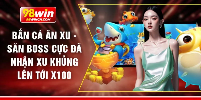 Bắn cá ăn xu - Săn boss cực đã nhận xu khủng lên tới x100
